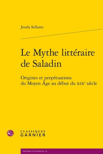 Jouda Sellami - Le Mythe littéraire de Saladin - Origines et perpétuations du Moyen Âge au début du XIXe siècle.