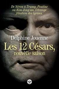 Les Douze Césars, nouvelle saison - De Néron à Trump, Poutine ou Kim Jong Un, l'étrange filiation des tyrans