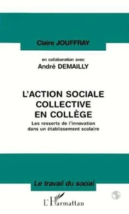 L'ACTION SOCIALE COLLECTIVE EN COLLEGE . LES RESSORTS DE L'INNOVATION DANS UN ETABLISSEMENT SCOLAIRE