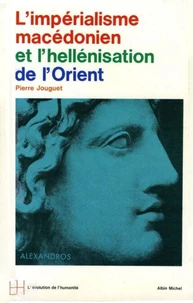 L'Impérialisme macédonien et l'hellenisation de l'Orient