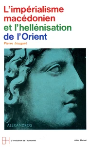 L'Impérialisme macédonien et l'hellenisation de l'Orient