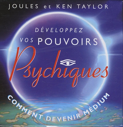 Joules Taylor et Ken Taylor - Développez vos pouvoirs psychiques - Comment devenir médium.