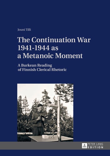 Jouni Tilli - The Continuation War 1941-1944 as a Metanoic Moment - A Burkean Reading of Finnish Clerical Rhetoric.