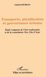 Transports, planification et gouvernance urbaine : étude comparée de l'aire toulousaine et de la conurbation Nice Côte d'Azur
