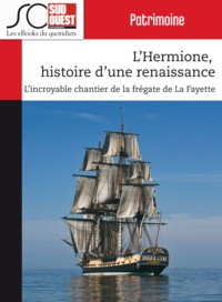 Journal Sud Ouest - L'Hermione, histoire d'une renaissance - L'incroyable chantier de la frégate de La Fayette.
