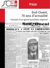 Journal Sud Ouest - Sud Ouest, 70 ans d'actualité - Histoire d'un grand quotidien régional d'information.