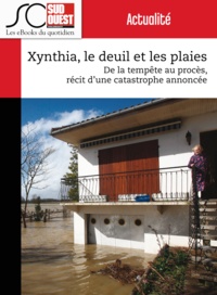 Journal Sud Ouest - Xynthia, le deuil et les plaies - De la tempête au procès, récit d'une catastrophe annoncée.