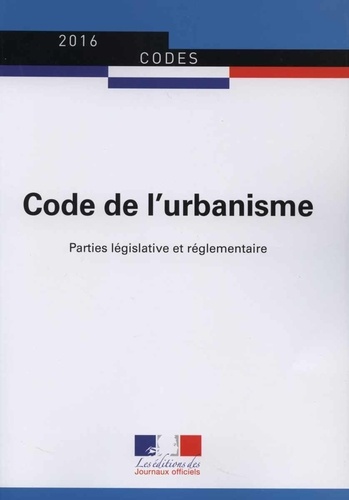 Code de l'urbanisme. Parties législative et réglementaire  Edition 2016