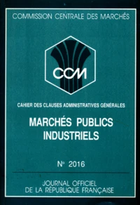 Commission Centrale Des Marches Numero 2016 : Marches Publics Industriels. Cahier Des Clauses Administratives Generales