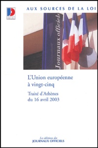  Journaux officiels - L'Union européenne à vingt-cinq - Traité d'Athènes du 16 avril 2003.