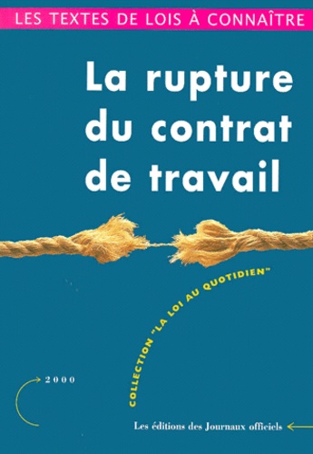  Journaux officiels - La Rupture Du Contrat De Travail. Demission, Licenciement, Retraite, Edition A Jour Au 10 Mai 2000.
