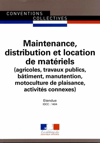  Journaux officiels - Maintenance, distribution et location de matériels (agricoles, travaux publics, bâtiment, manutention, motoculture de plaisance, activités connexes) - IDCC : 1404.