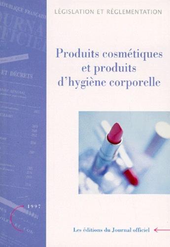  Journaux officiels - PRODUITS COSMETIQUES ET PRODUITS D'HYGIENE CORPORELLE. - Textes législatifs et réglementaires, Edition août 1997.