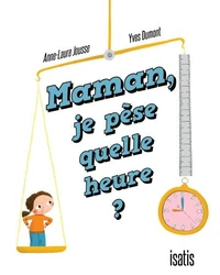 Maman, je pèse quelle heure ?