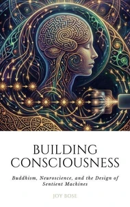 Building Consciousness: Buddhism, Neuroscience, and the Design of Sentient Machines