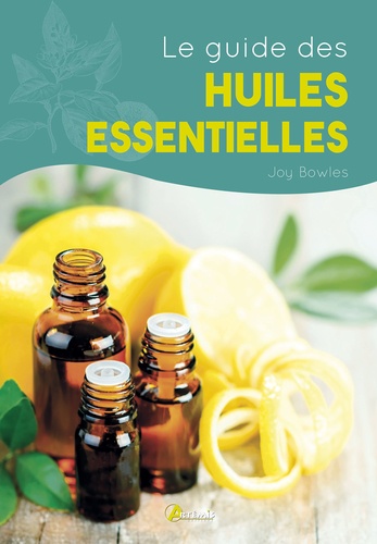 Joy Bowles - Le guide des huiles essentielles.