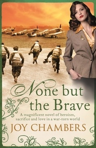 Joy Chambers - None but the Brave - A magnificent novel of heroism, sacrifice and love in a war-torn world.