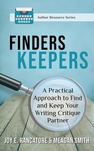  Joy E. Rancatore et  Meagan Smith - Finders Keepers: A Practical Approach To Find And Keep Your Writing Critique Partner.