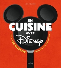 Joy Howard - En cuisine avec Disney - Plus de 150 recettes inspirées de vos films préférés.