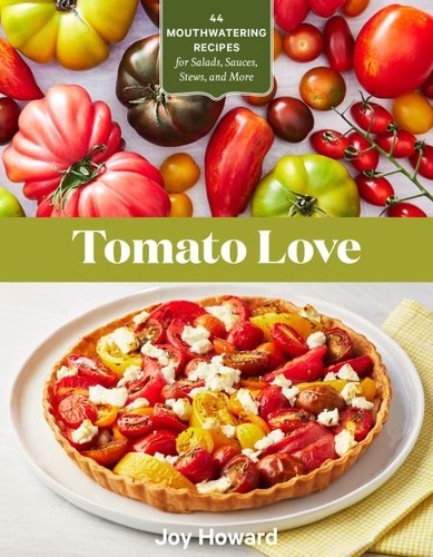 Tomato Love. 44 Mouthwatering Recipes for Salads, Sauces, Stews, and More