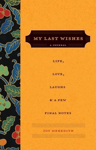 Joy Meredith - My Last Wishes... - A Journal of Life, Love, Laughs, &amp; a Few Final Notes.