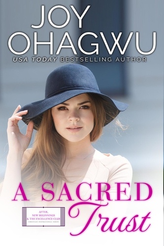  Joy Ohagwu - A Sacred Trust - After, New Beginnings &amp; The Excellence Club Christian Inspirational Fiction, #14.