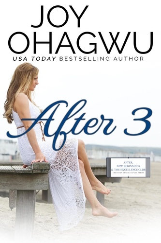  Joy Ohagwu - After 3 - After, New Beginnings &amp; The Excellence Club Christian Inspirational Fiction, #4.