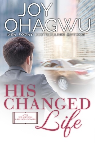  Joy Ohagwu - His Changed Life - After, New Beginnings &amp; The Excellence Club Christian Inspirational Fiction, #8.