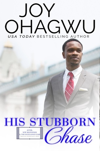  Joy Ohagwu - His Stubborn Chase - After, New Beginnings &amp; The Excellence Club Christian Inspirational Fiction, #11.