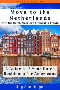  Joy San Diego - Move to the Netherlands With the Dutch American Friendship Treaty  A Guide to 2 Year Dutch Residency for Americans.