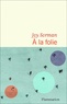 Joy Sorman - A la folie.