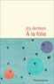 Joy Sorman - A la folie.