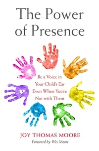 Joy Thomas Moore - The Power of Presence - Be a Voice in Your Child's Ear Even When You're Not with Them.