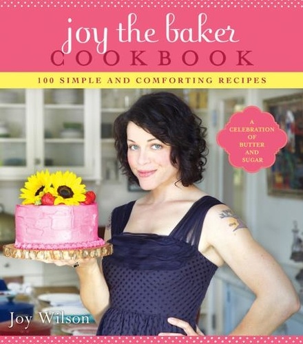 Joy the Baker Cookbook. 100 Simple and Comforting Recipes