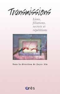 Joyce Aïn et Catherine Dolto-Tolitch - Transmissions - Liens et filiations, secrets et répétitions.