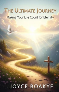 The Ultimate Journey: Making Your Life Count for Eternity.