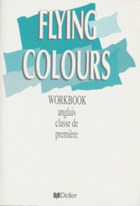 Joyce Bourjault et Bernard Moro - Anglais 1ere Flying Colours. Workbook.