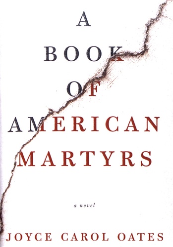 Joyce Carol Oates - A Book of American Martyrs.