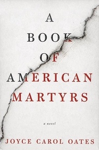 Joyce Carol Oates - A Book of American Martyrs - A Novel.