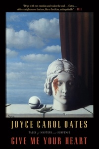 Joyce Carol Oates - Give Me Your Heart - Tales of Mystery and Suspense.