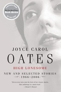 Joyce Carol Oates - High Lonesome - New and Selected Stories 1966-2006.