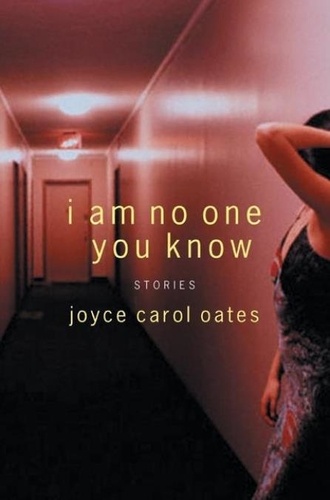 Joyce Carol Oates - I Am No One You Know - And Other Stories.