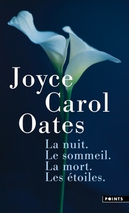 Joyce Carol Oates - La nuit. Le sommeil. La mort. Les étoiles.