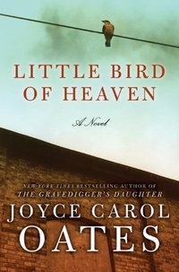 Joyce Carol Oates - Little Bird of Heaven - A Novel.