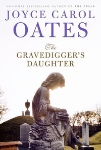 Joyce Carol Oates - The Gravedigger's Daughter - A Novel.