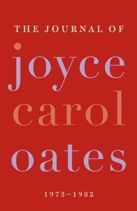 Joyce Carol Oates - The Journal of Joyce Carol Oates - 1973-1982.