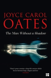 Joyce Carol Oates - The Man Without a Shadow.