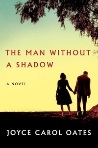 Joyce Carol Oates - The Man Without a Shadow - A Novel.