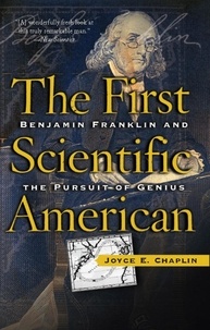 Joyce Chaplin - The First Scientific American - Benjamin Franklin and the Pursuit of Genius.