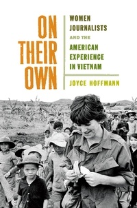 Joyce Hoffmann - On Their Own - Women Journalists and the American Experience in Vietnam.